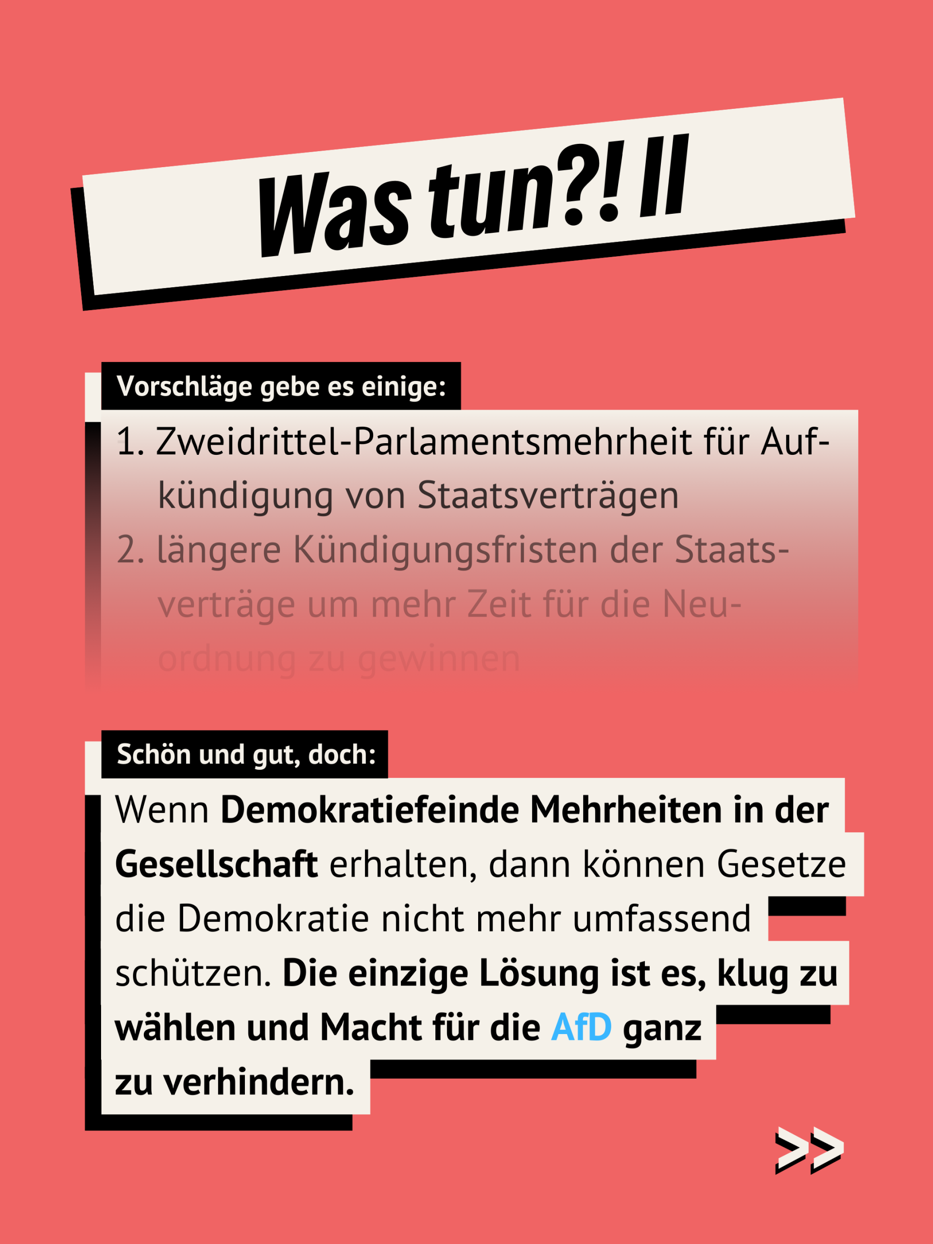 Lachsfarbener Hintergrund. Überschrift: Was tun? 2 Text: Vorschläge gebe es einige. Schön unf gut doch Wenn Demokratiefeinde Mehrheiten in der Gesellschaft erhalten, dann können Gesetze die Demokratie nicht mehr umfassend schützen. Die einzige Lösung ist es, klug zu wählen und Macht für die AfD ganz zu verhindern.